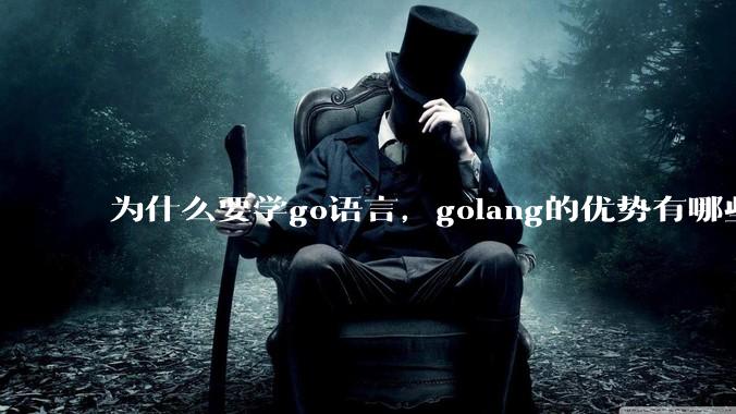 为什么要学go语言，golang的优势有哪些？